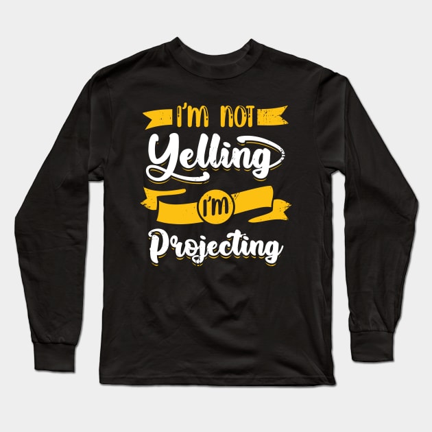 I'm Not Yelling I'm Projecting Theater Actor Gift Long Sleeve T-Shirt by Dolde08